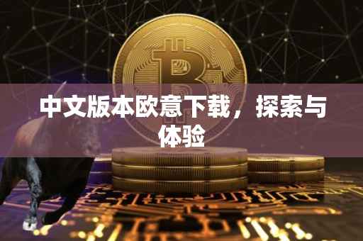 中文版本欧意下载，探索与体验
