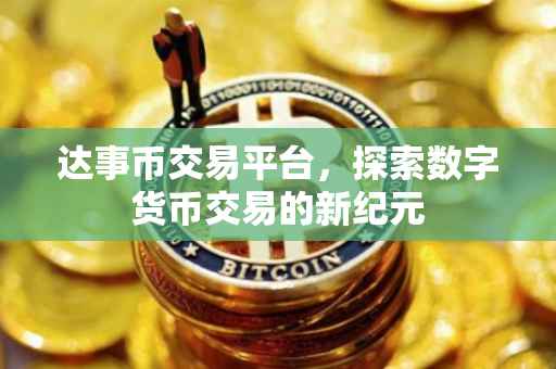 达事币交易平台，探索数字货币交易的新纪元
