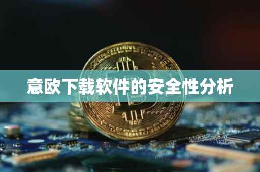 意欧下载软件的安全性分析