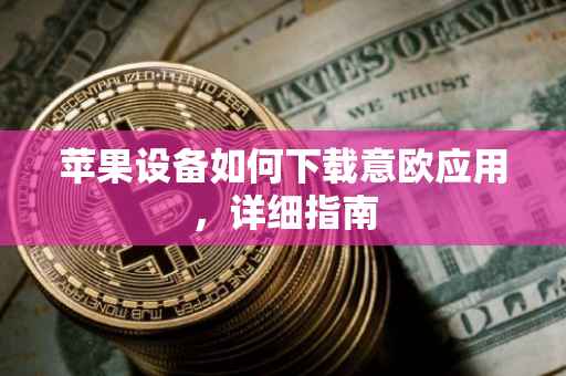 苹果设备如何下载意欧应用，详细指南