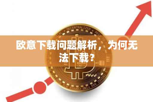 欧意下载问题解析，为何无法下载？