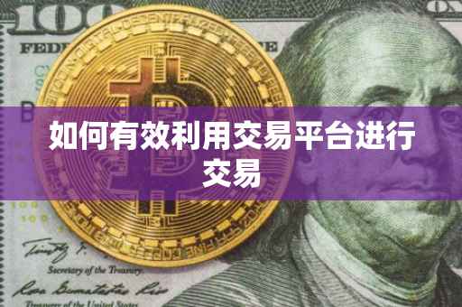 如何有效利用交易平台进行交易