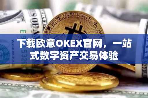 下载欧意OKEX官网，一站式数字资产交易体验