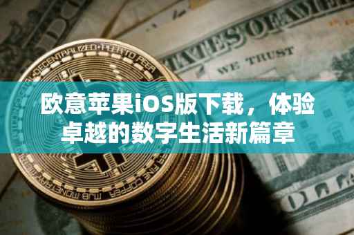 欧意苹果iOS版下载，体验卓越的数字生活新篇章