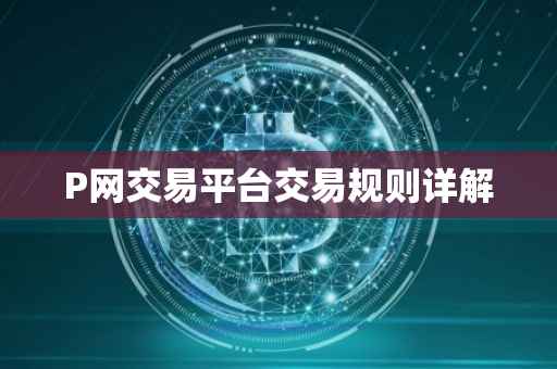 P网交易平台交易规则详解