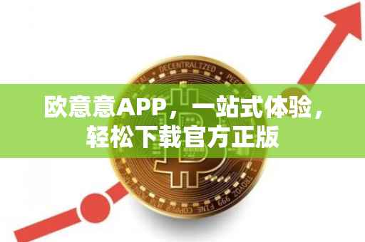 欧意意APP，一站式体验，轻松下载官方正版