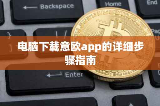 电脑下载意欧app的详细步骤指南