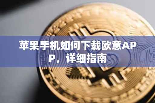 苹果手机如何下载欧意APP，详细指南