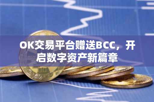 OK交易平台赠送BCC，开启数字资产新篇章