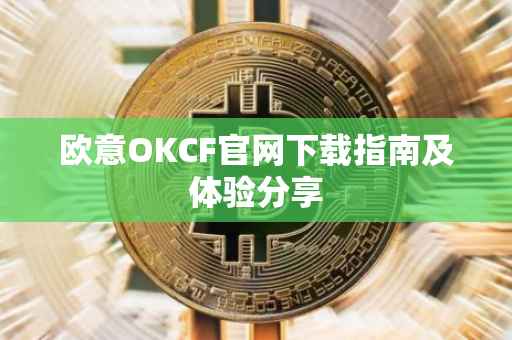 欧意OKCF官网下载指南及体验分享