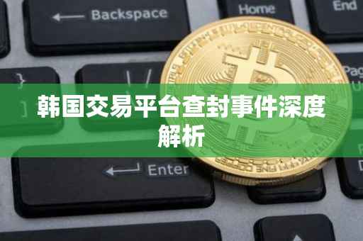 韩国交易平台查封事件深度解析
