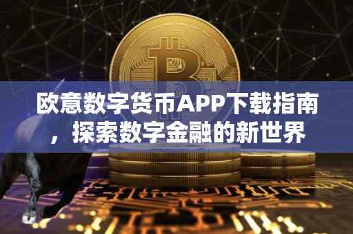 欧意数字货币APP下载指南，探索数字金融的新世界