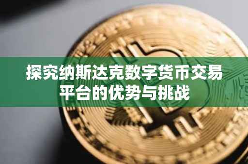 探究纳斯达克数字货币交易平台的优势与挑战