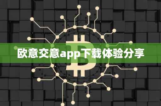 欧意交意app下载体验分享