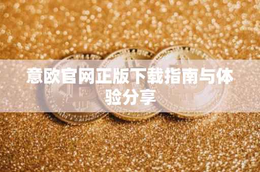 意欧官网正版下载指南与体验分享