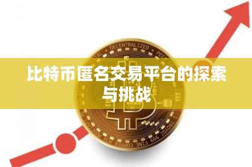 比特币匿名交易平台的探索与挑战