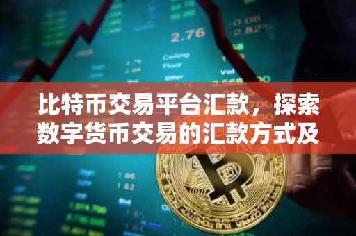 比特币交易平台汇款，探索数字货币交易的汇款方式及其未来趋势