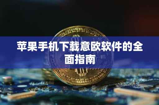 苹果手机下载意欧软件的全面指南