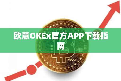 欧意OKEx官方APP下载指南