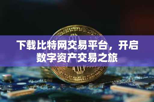 下载比特网交易平台，开启数字资产交易之旅