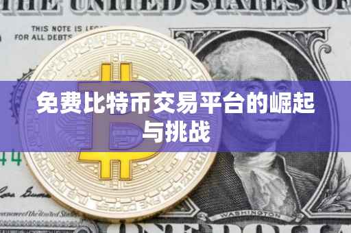 免费比特币交易平台的崛起与挑战