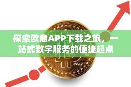 探索欧意APP下载之旅，一站式数字服务的便捷起点