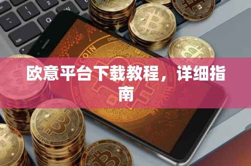 欧意平台下载教程，详细指南