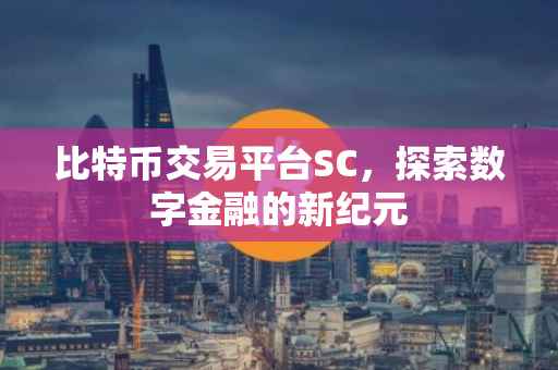 比特币交易平台SC，探索数字金融的新纪元