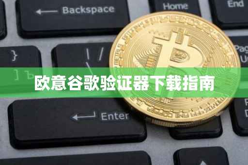 欧意谷歌验证器下载指南