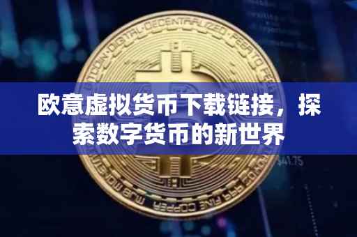 欧意虚拟货币下载链接，探索数字货币的新世界