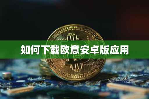如何下载欧意安卓版应用