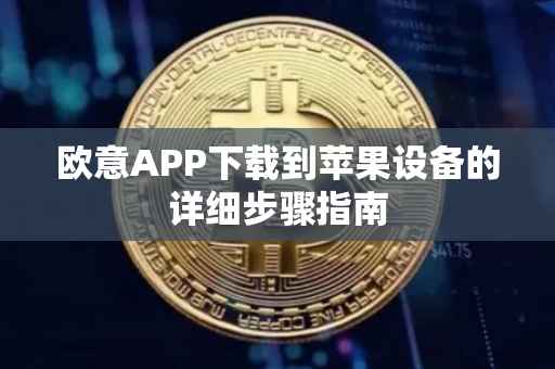 欧意APP下载到苹果设备的详细步骤指南