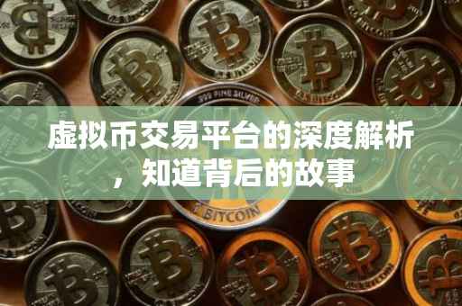 虚拟币交易平台的深度解析，知道背后的故事