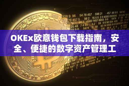 OKEx欧意钱包下载指南，安全、便捷的数字资产管理工具