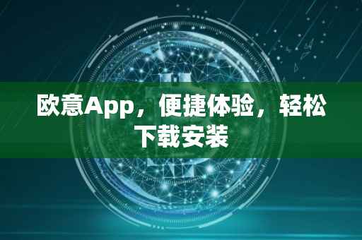 欧意App，便捷体验，轻松下载安装