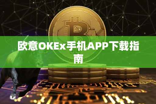 欧意OKEx手机APP下载指南