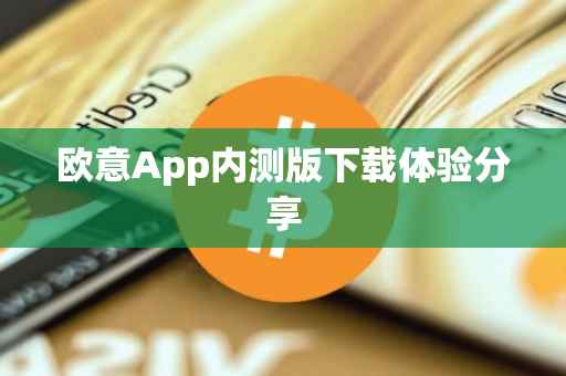 欧意App内测版下载体验分享