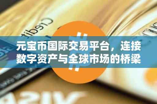 元宝币国际交易平台，连接数字资产与全球市场的桥梁