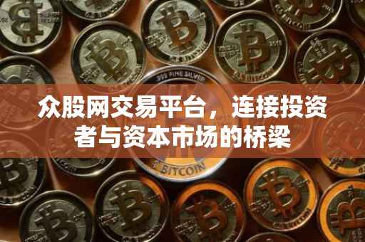 众股网交易平台，连接投资者与资本市场的桥梁