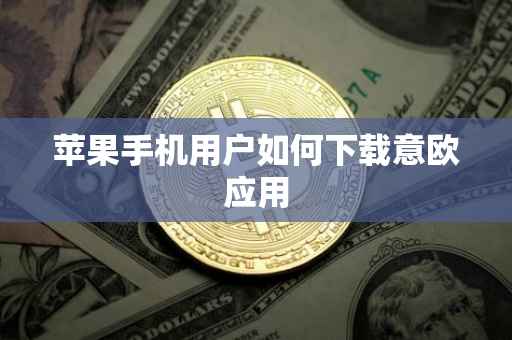 苹果手机用户如何下载意欧应用
