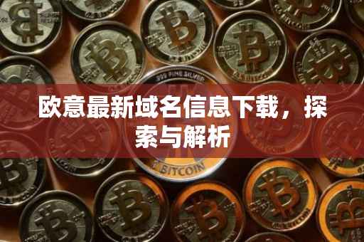 欧意最新域名信息下载，探索与解析