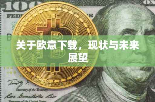 关于欧意下载，现状与未来展望