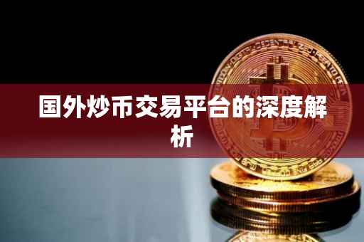 国外炒币交易平台的深度解析
