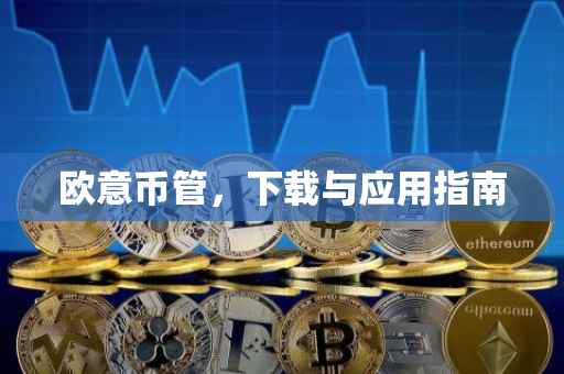 欧意币管，下载与应用指南