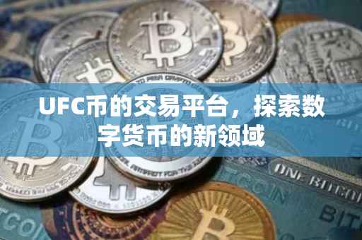 UFC币的交易平台，探索数字货币的新领域