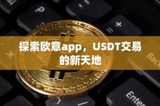探索欧意app，USDT交易的新天地