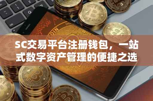SC交易平台注册钱包，一站式数字资产管理的便捷之选