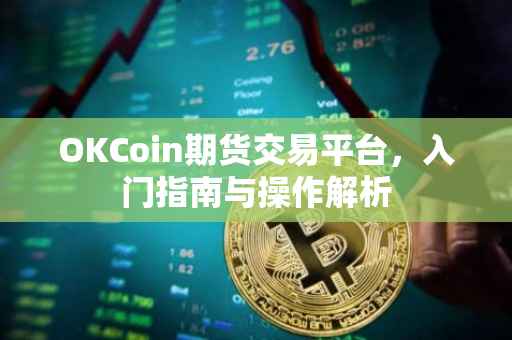 OKCoin期货交易平台，入门指南与操作解析