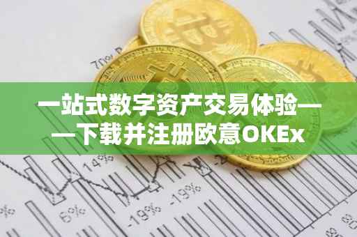 一站式数字资产交易体验——下载并注册欧意OKEx