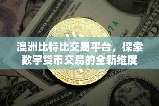 澳洲比特比交易平台，探索数字货币交易的全新维度